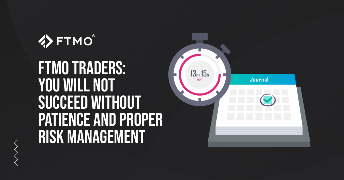 FTMO Traders: You will not succeed without patience and proper risk management