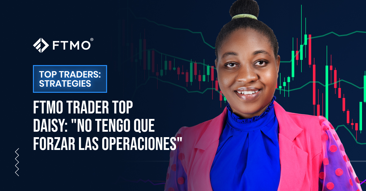 FTMO Trader TOP Daisy: “No tengo que forzar las operaciones”