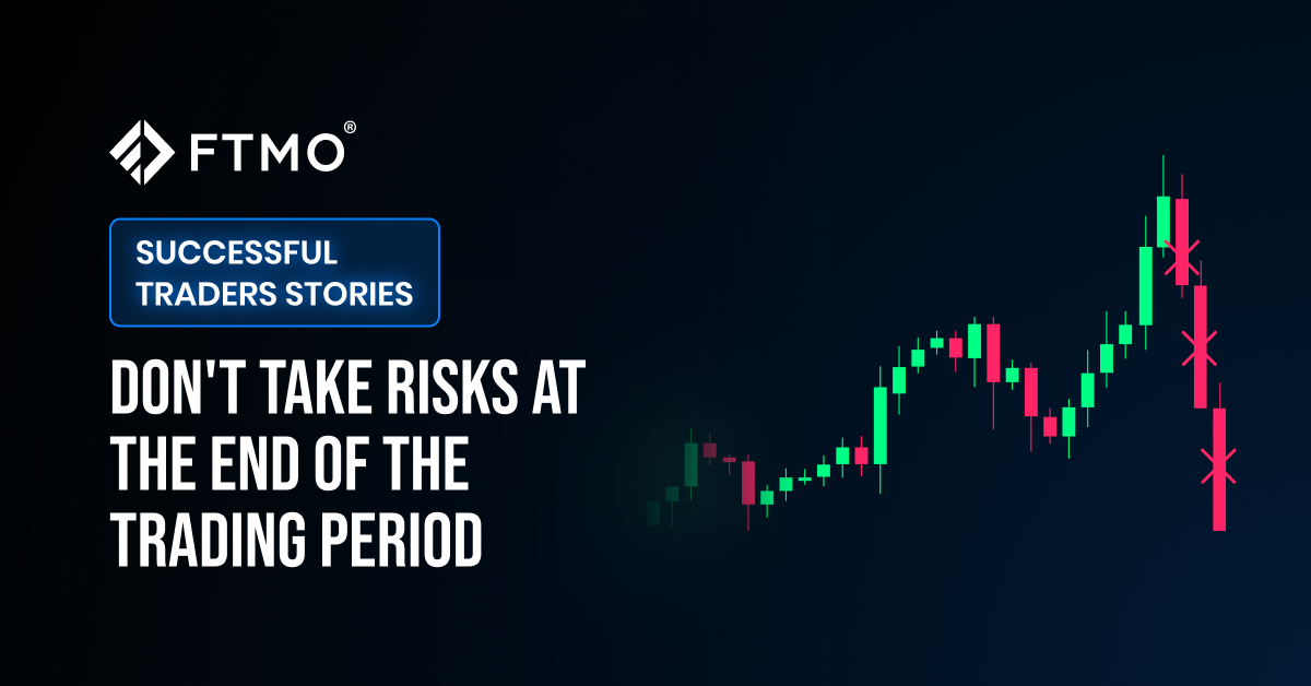 Don’t take risks at the end of the trading period