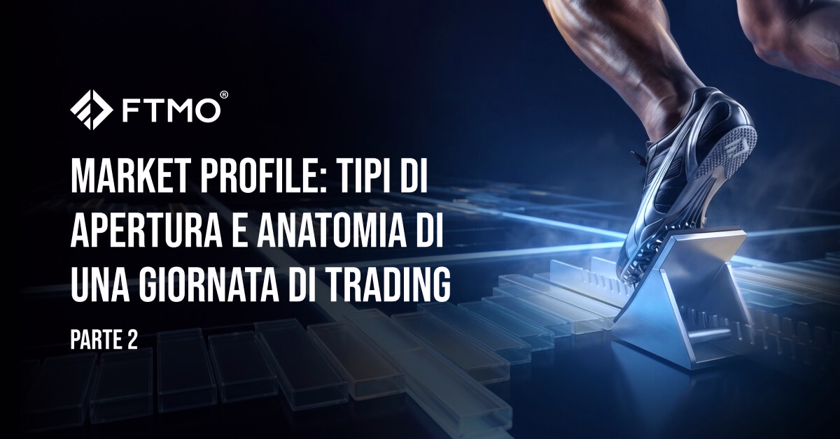 Market Profile: Tipi di apertura e anatomia di una giornata di trading
